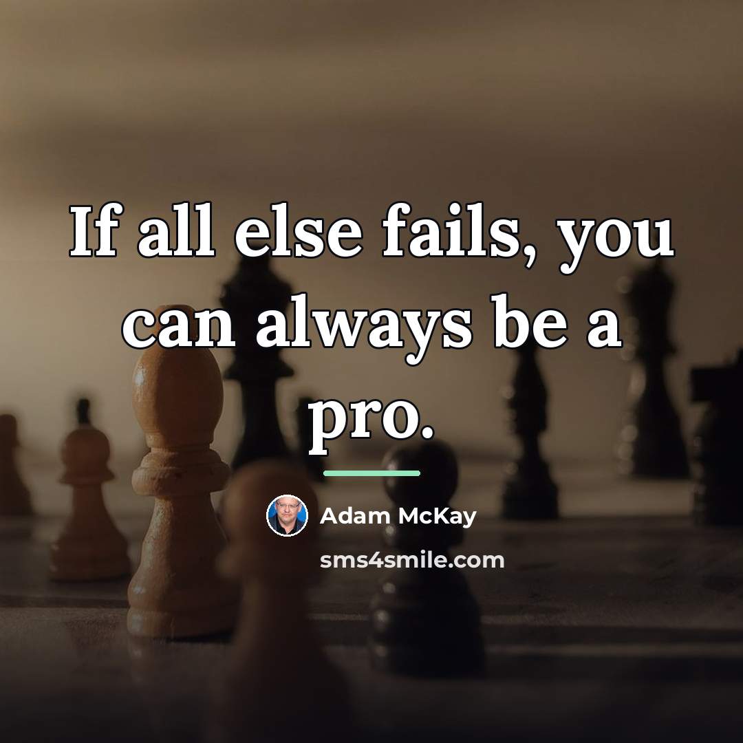 “If all else fails, you can always be a pro.…” quote by Adam McKay