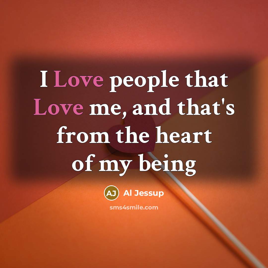 “I Love people that Love me, and that's from the heart of my being” quote by Al Jessup