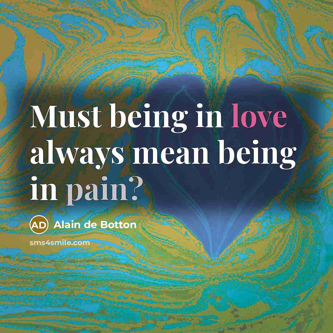 “Must being in love always mean being in pain?…” quote by Alain de Botton