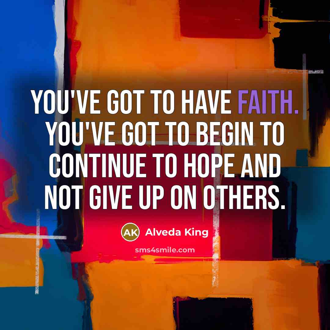 “You've got to have faith. You've got to begin to…” quote by Alveda King