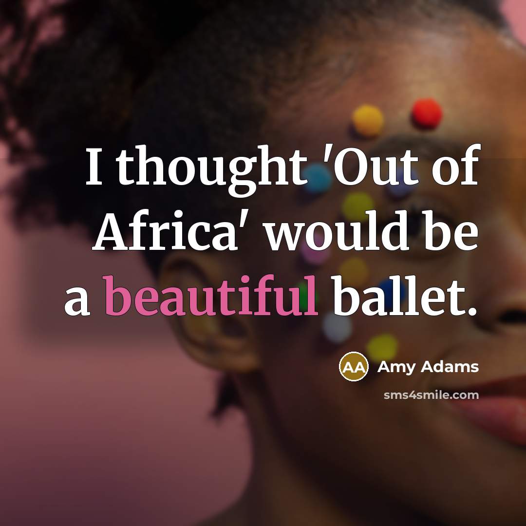 “I thought 'Out of Africa' would be a beautiful ballet.…” quote by Amy Adams