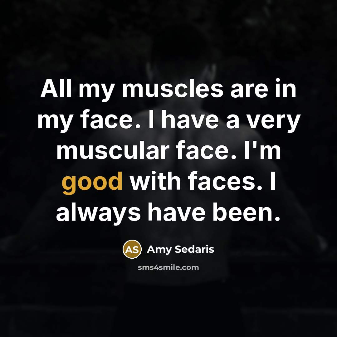 “All my muscles are in my face. I have a…” quote by Amy Sedaris