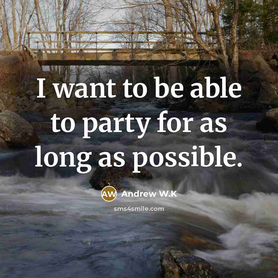 “I want to be able to party for as long…” quote by Andrew W.K