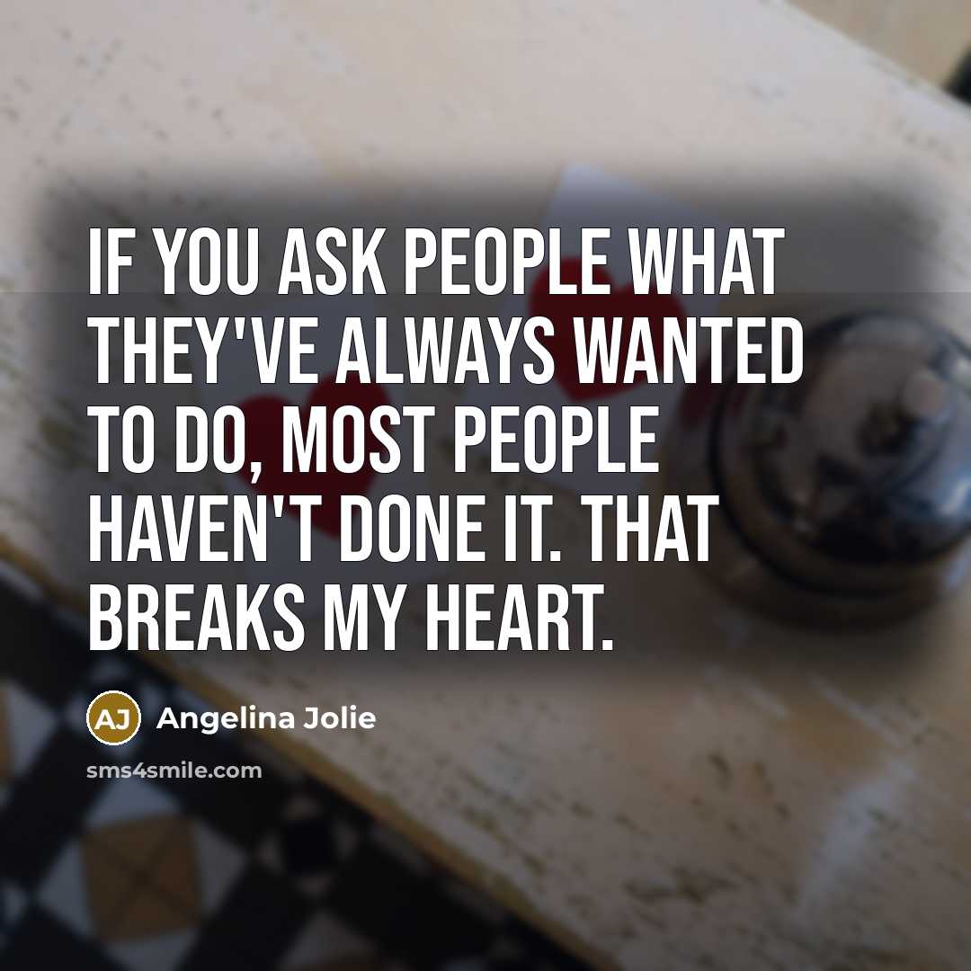 “If you ask people what they've always wanted to do,…” quote by Angelina Jolie