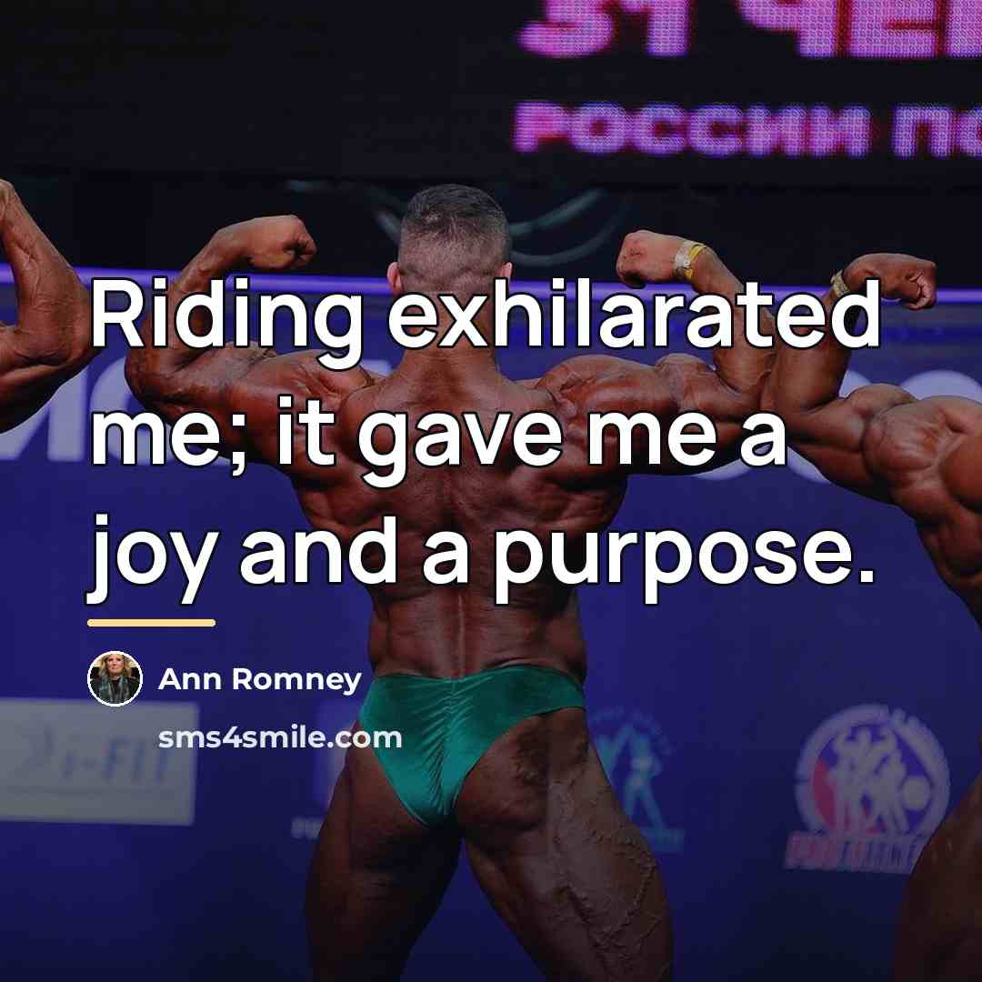 “Riding exhilarated me; it gave me a joy and a…” quote by Ann Romney