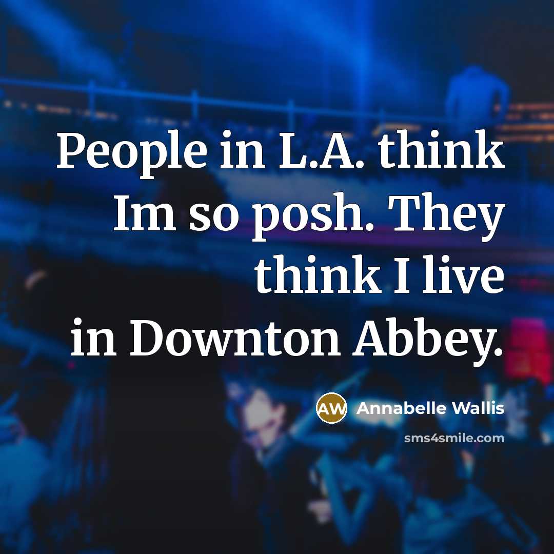 “People in L.A. think Im so posh. They think I…” quote by Annabelle Wallis