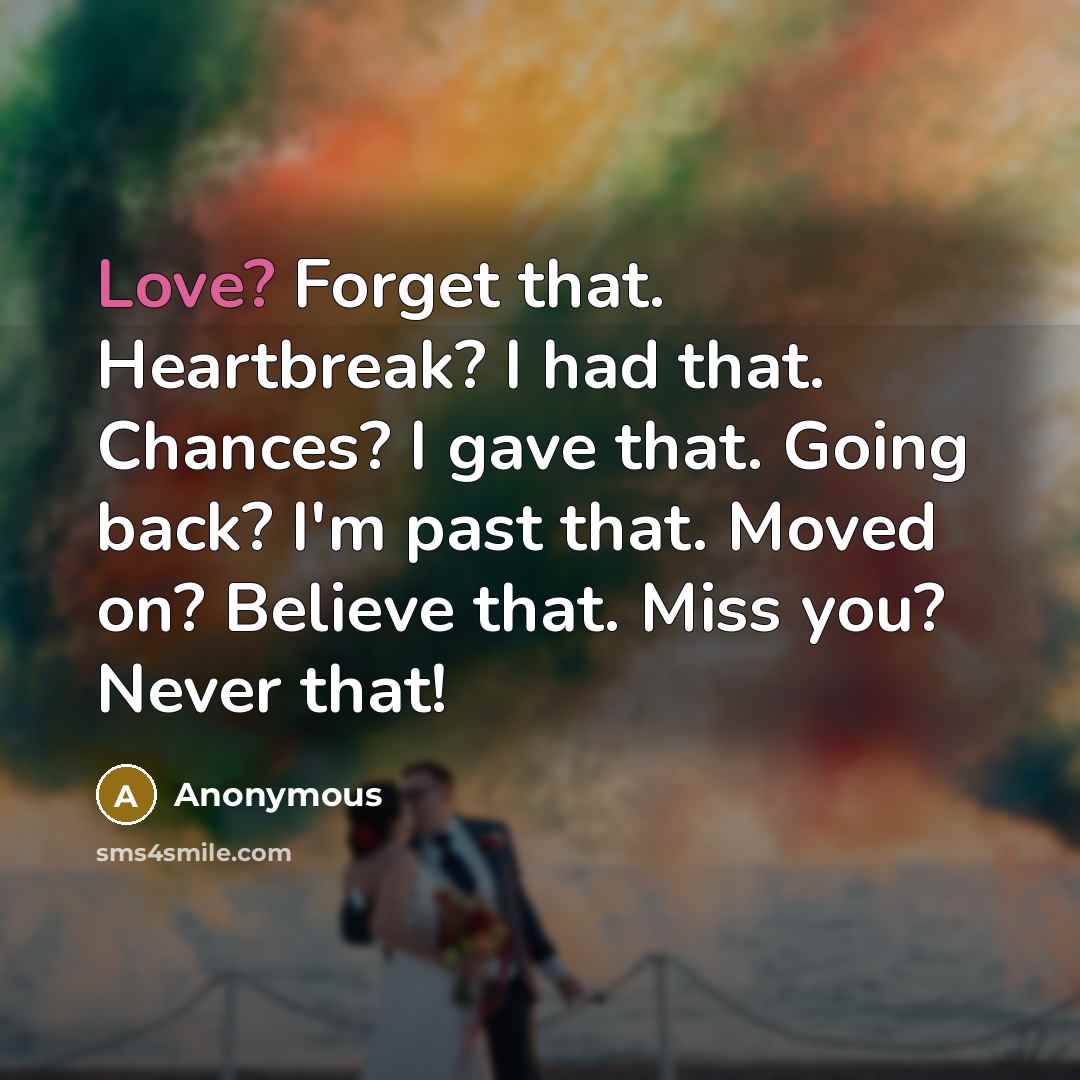 “Love? Forget that. Heartbreak? I had that. Chances? I gave…” quote by Anonymous