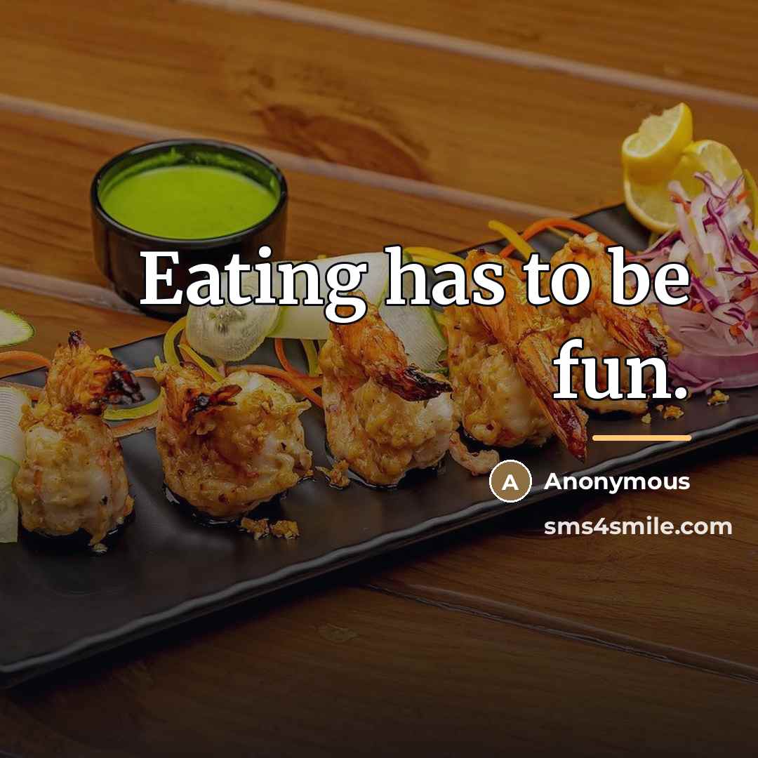 “Eating has to be fun.…” quote by Anonymous