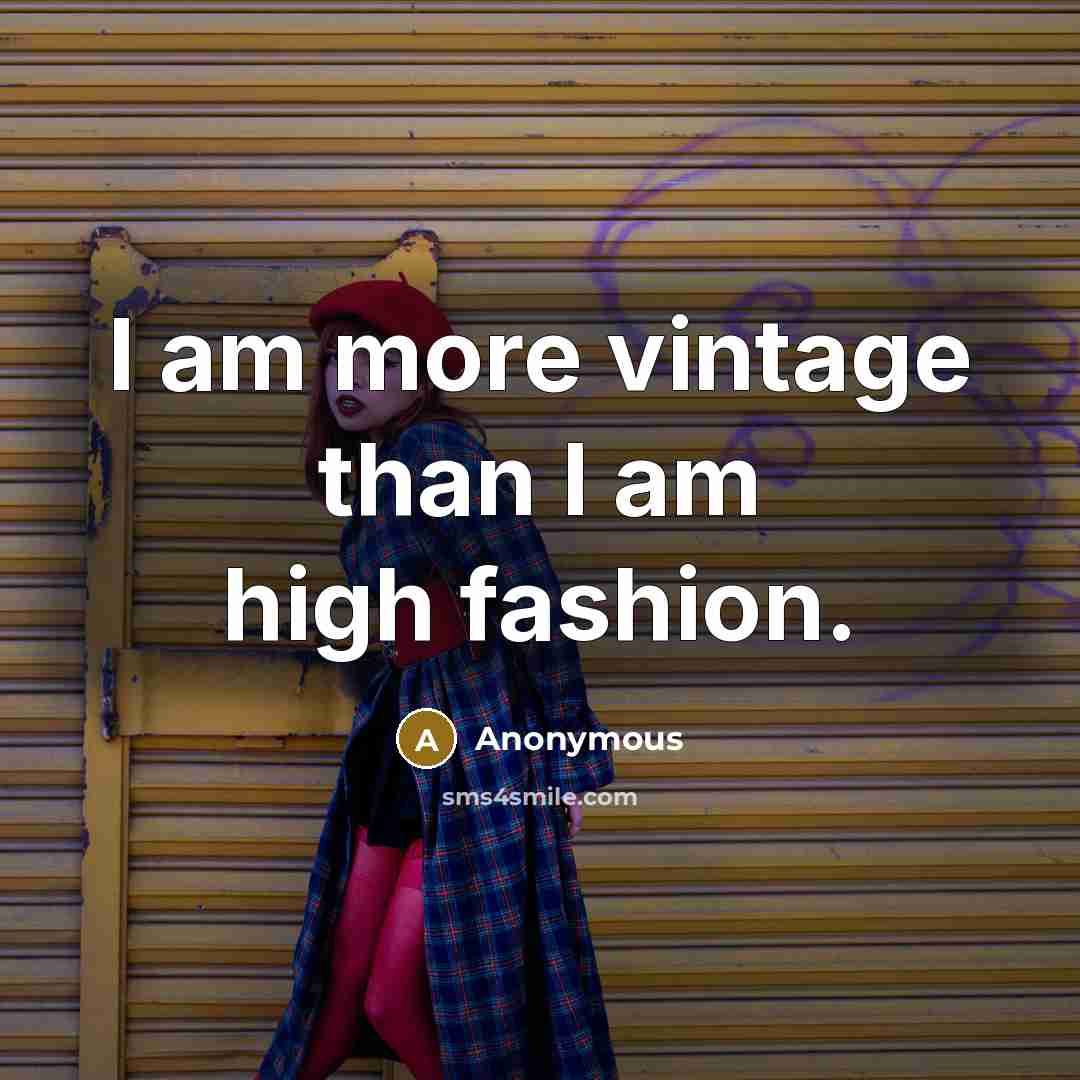 “I am more vintage than I am high fashion.…” quote by Anonymous
