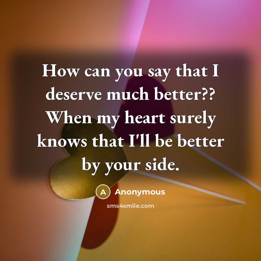 “How can you say that I deserve much better?? When…” quote by Anonymous
