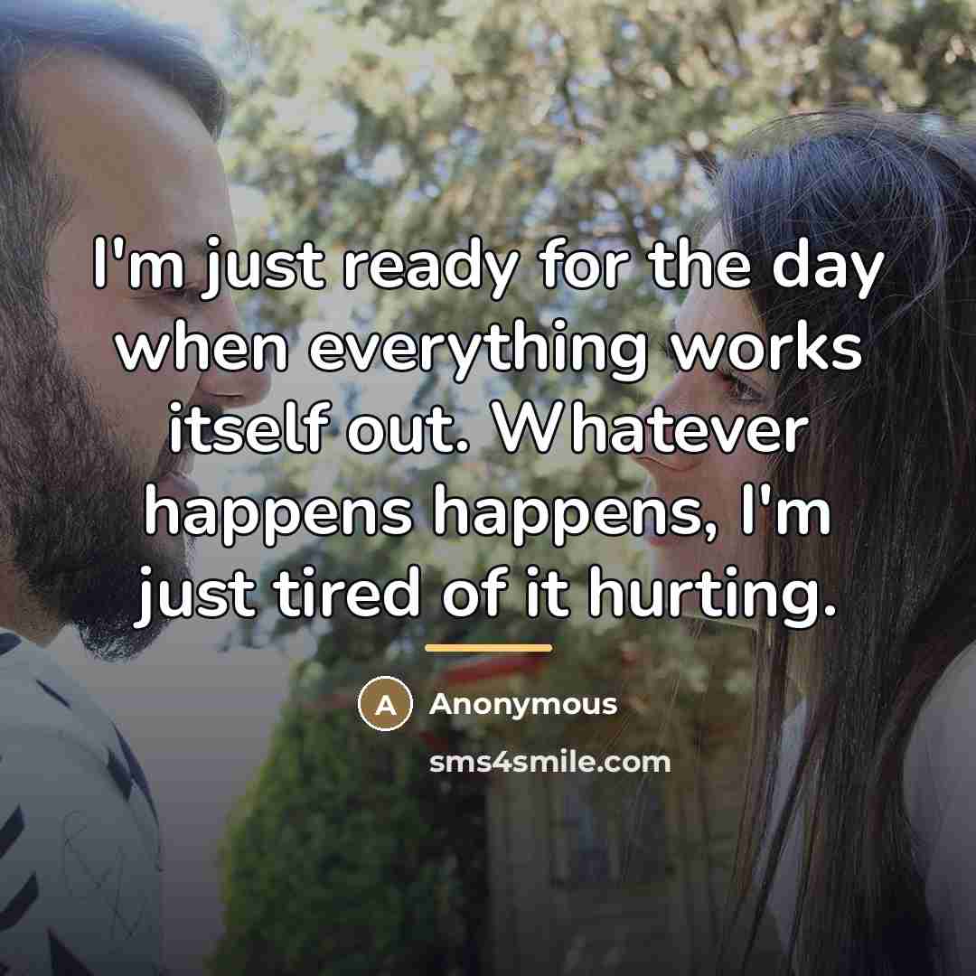 “I'm just ready for the day when everything works itself…” quote by Anonymous