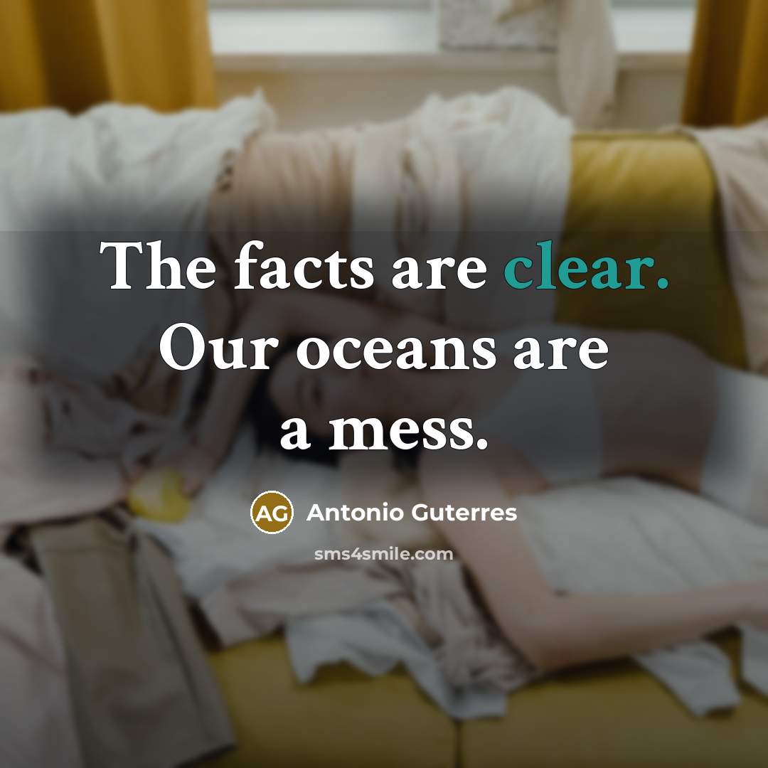 “The facts are clear. Our oceans are a mess.…” quote by Antonio Guterres