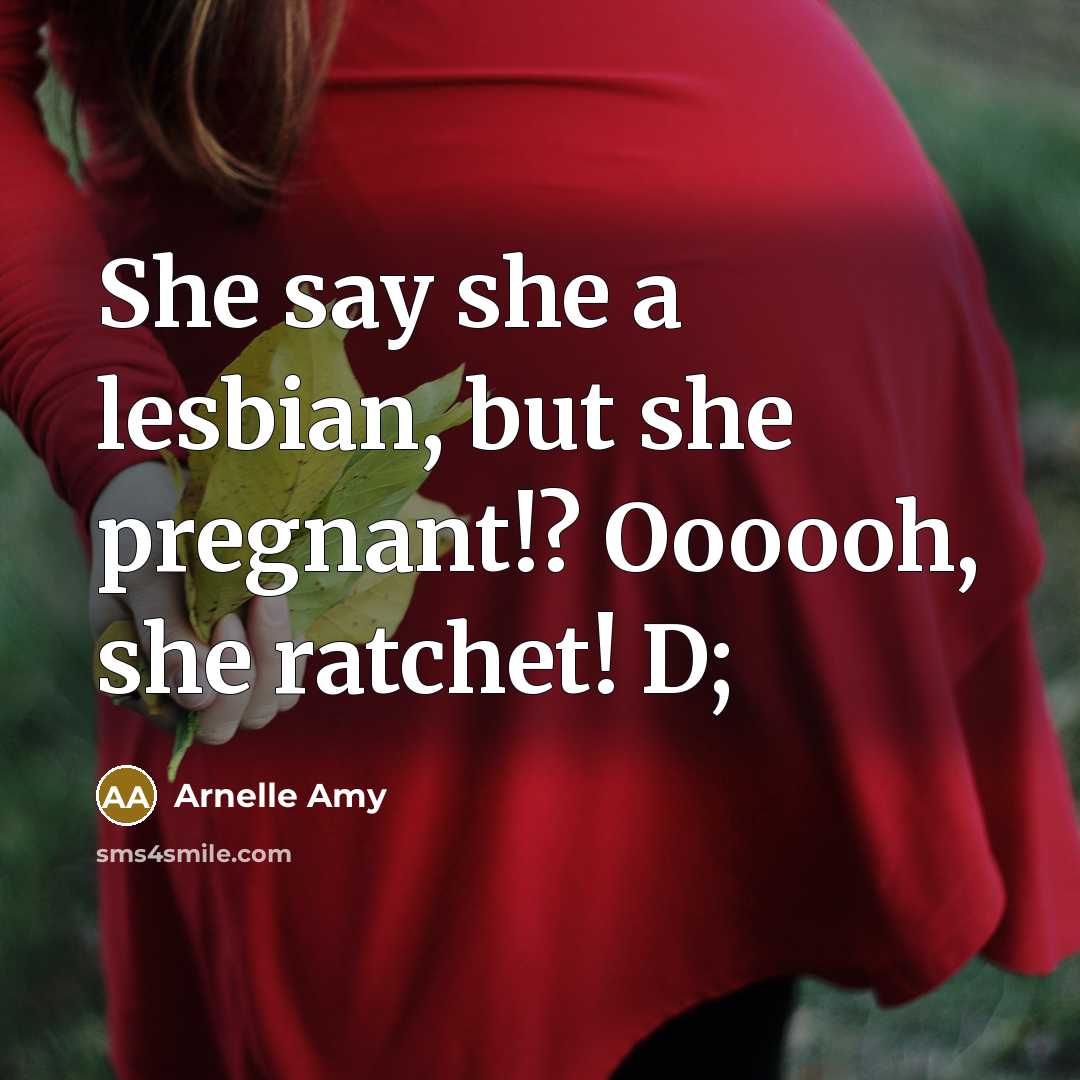 “She say she a lesbian, but she pregnant!? Oooooh, she…” quote by Arnelle Amy