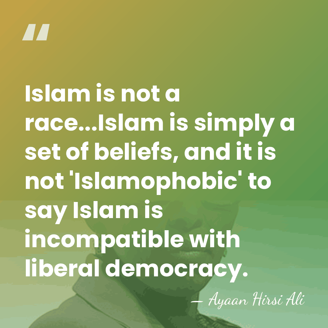 Islam is not a race...Islam is simply a set of beliefs, and&hellip; - Ayaan Hirsi Ali