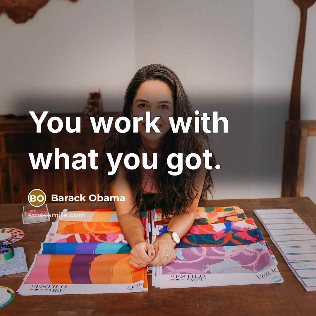 “You work with what you got.…” quote by Barack Obama