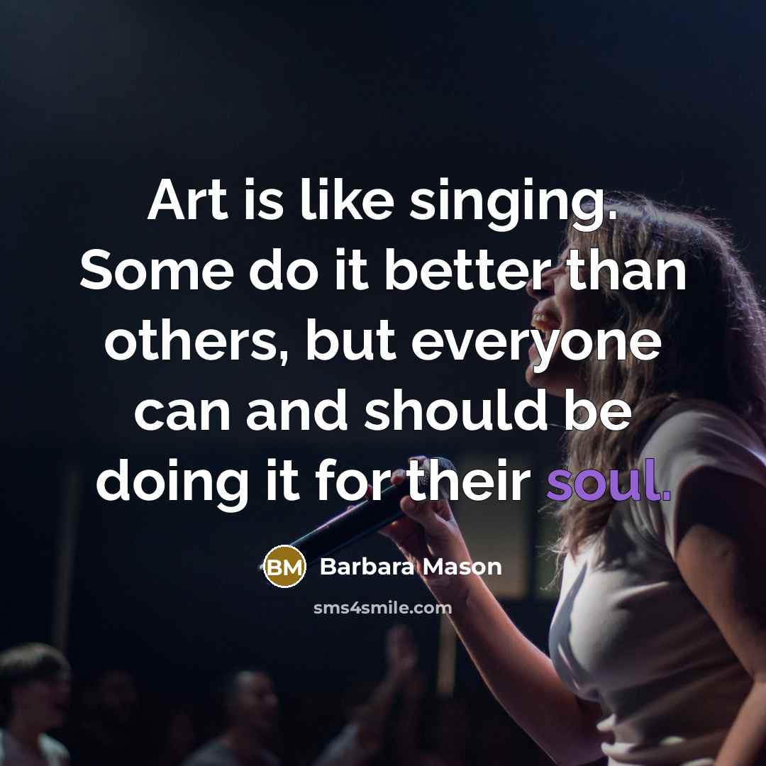 “Art is like singing. Some do it better than others,…” quote by Barbara Mason