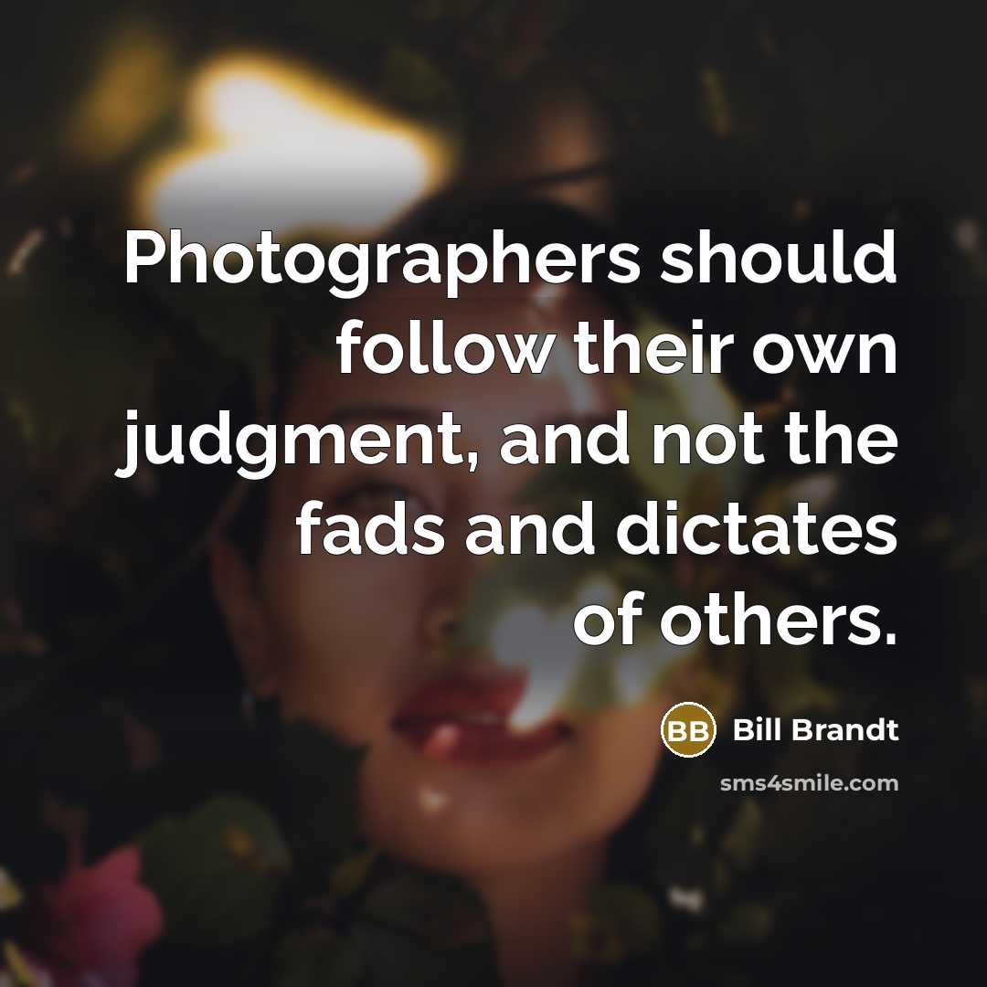 “Photographers should follow their own judgment, and not the fads…” quote by Bill Brandt