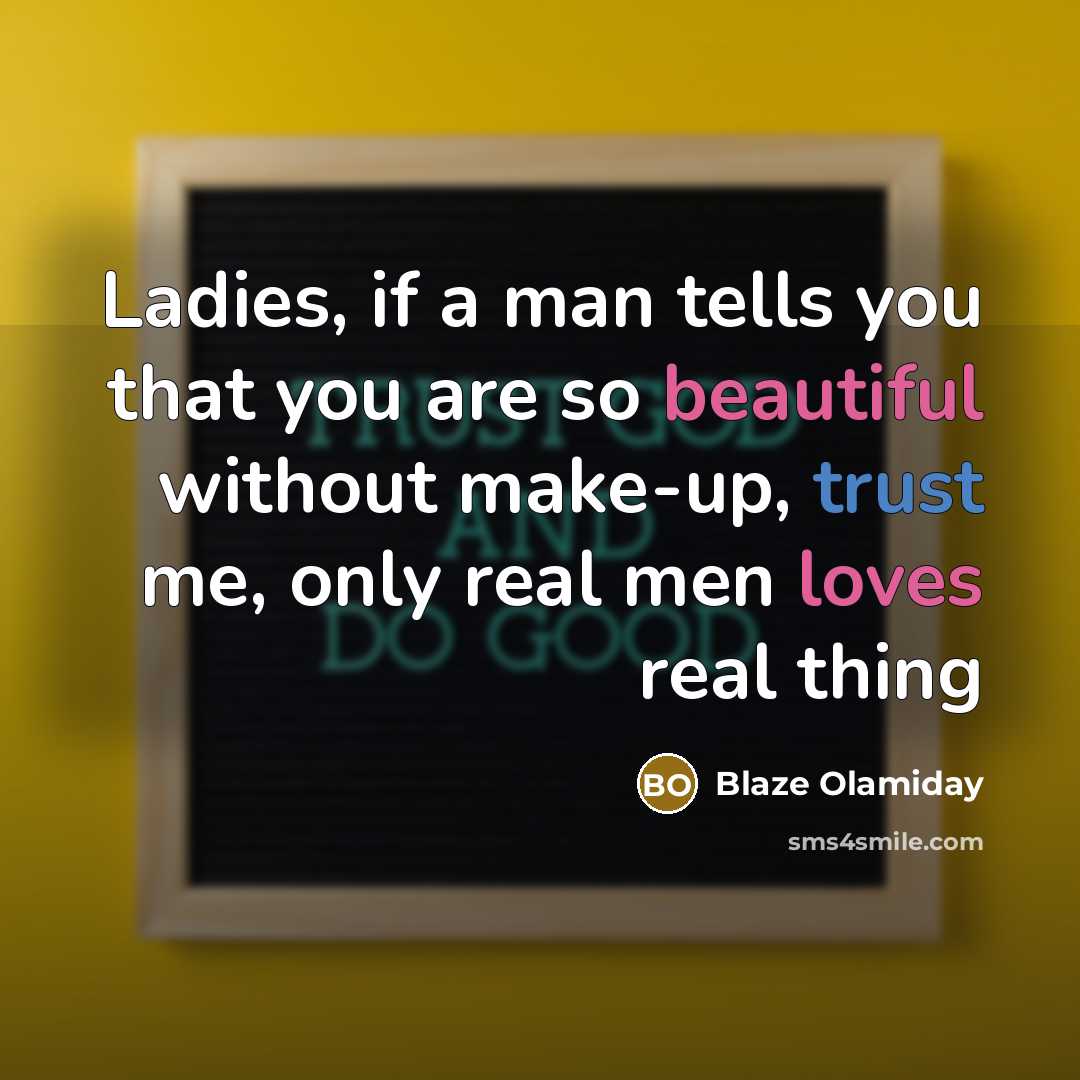 “Ladies, if a man tells you that you are so beautiful without make-up, trust me, only real men loves real thing” quote by Blaze Olamiday