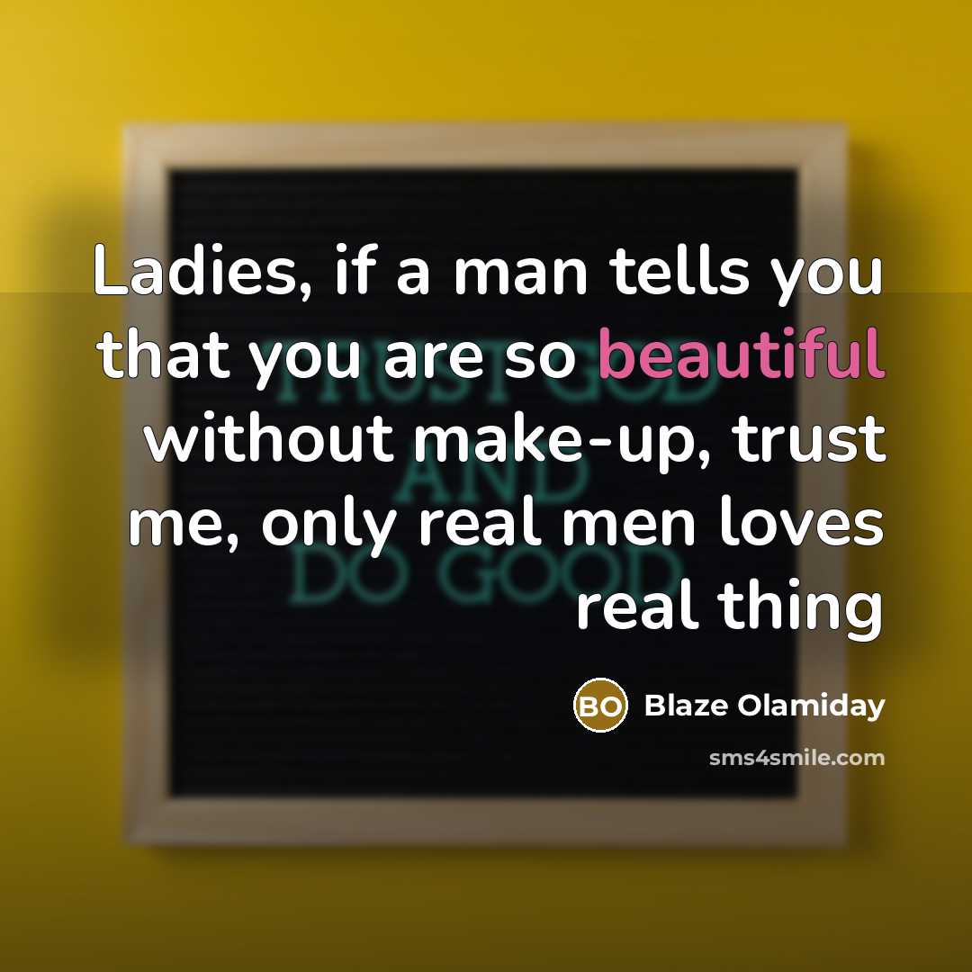 “Ladies, if a man tells you that you are so beautiful without make-up, trust me, only real men loves real thing” quote by Blaze Olamiday