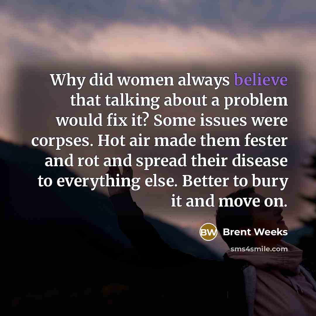 “Why did women always believe that talking about a problem…” quote by Brent Weeks