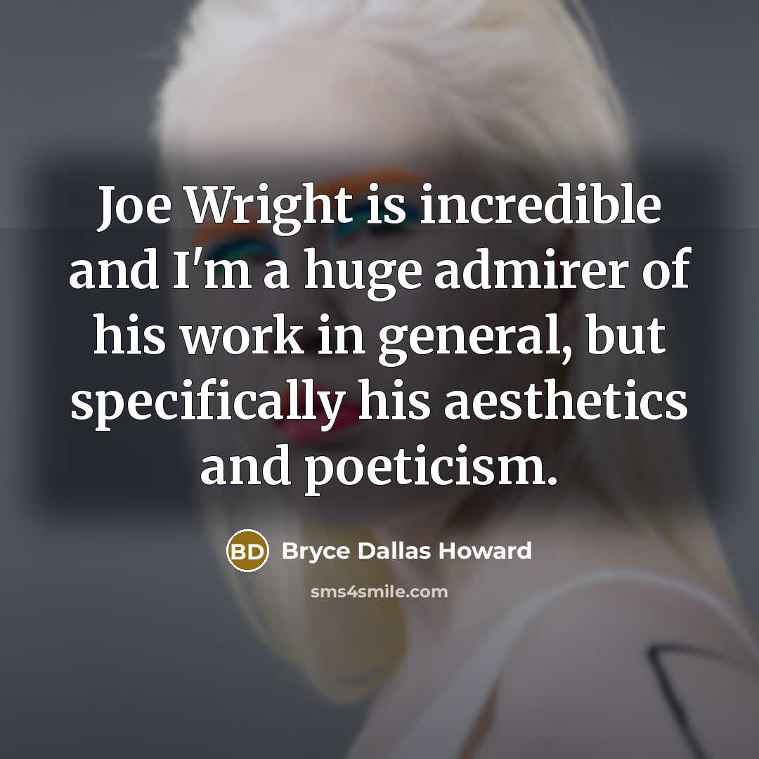 “Joe Wright is incredible and I'm a huge admirer of…” quote by Bryce Dallas Howard