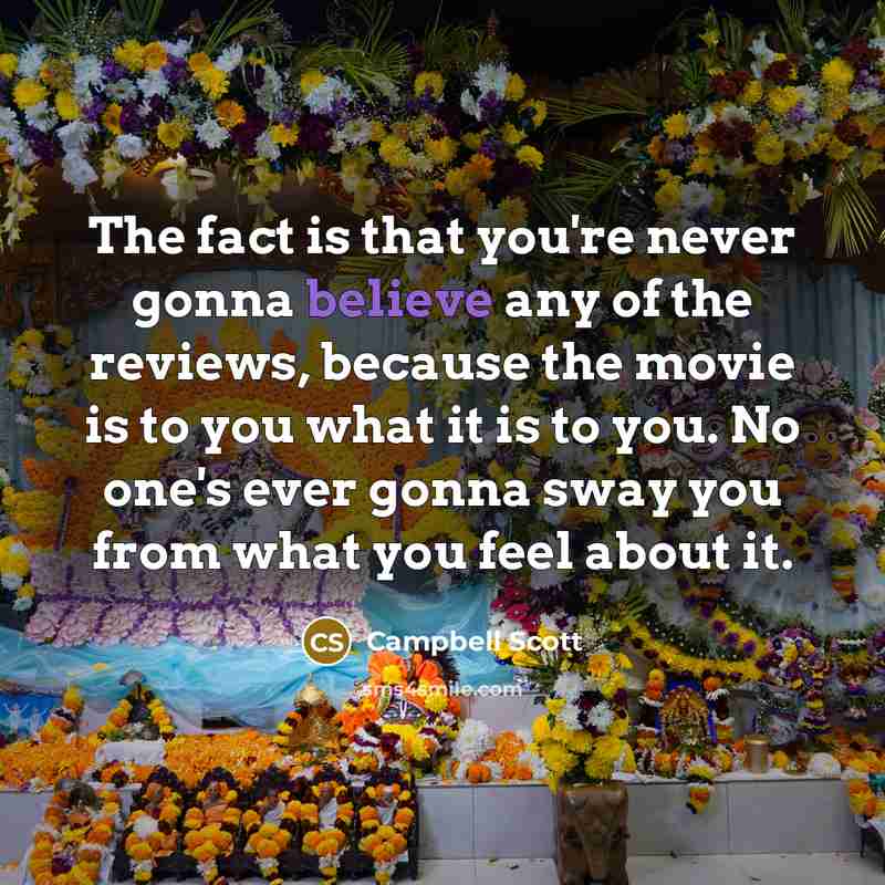 “The fact is that you're never gonna believe any of…” quote by Campbell Scott