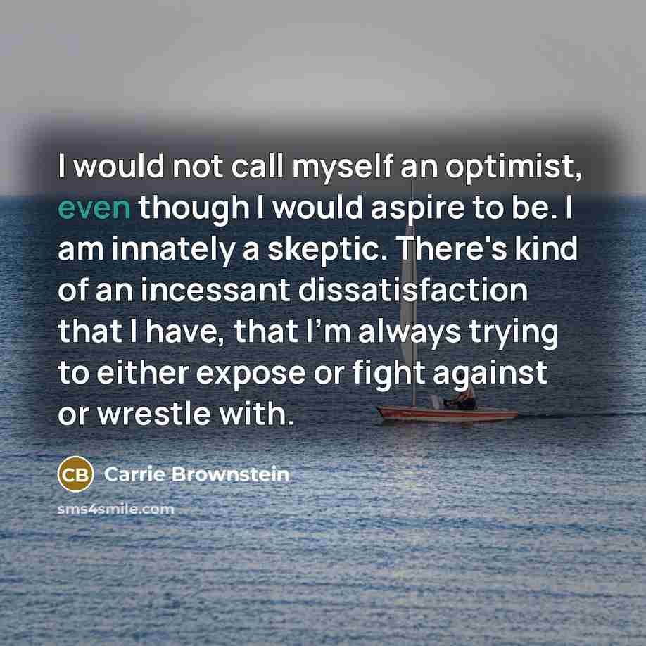 “I would not call myself an optimist, even though I…” quote by Carrie Brownstein