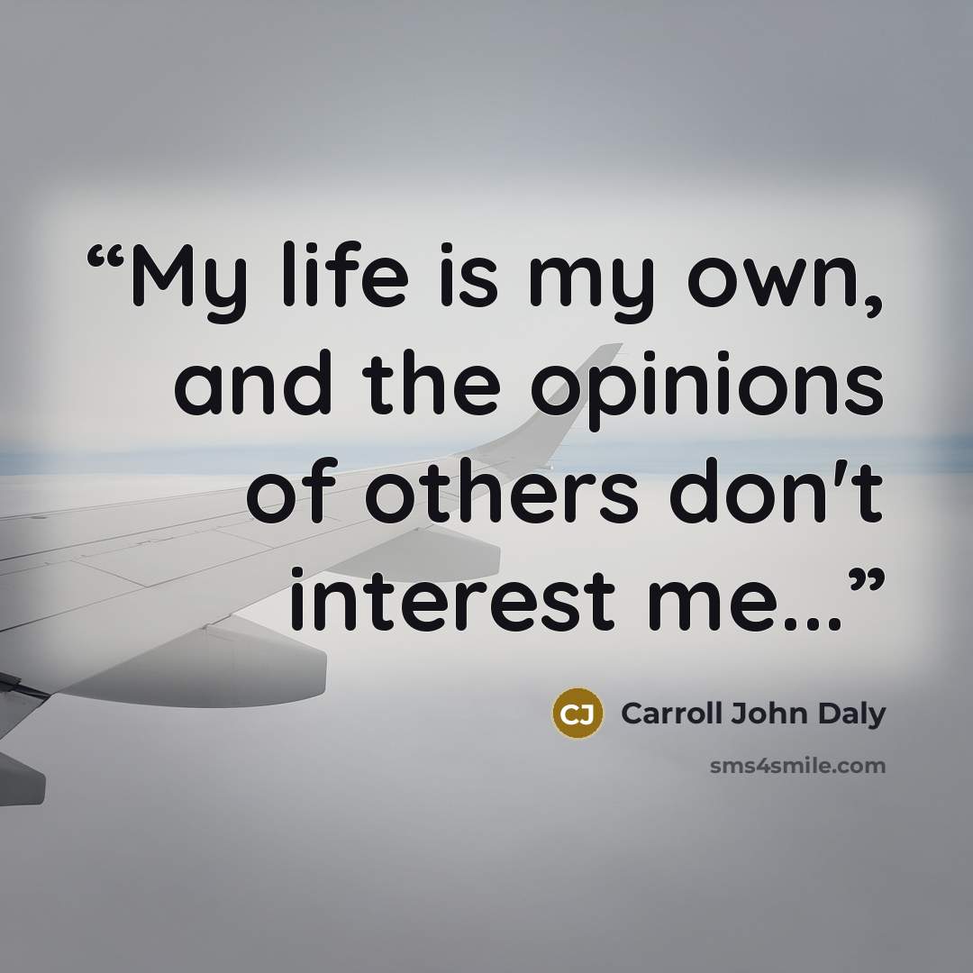“My life is my own, and the opinions of others don't interest me...” quote by Carroll John Daly
