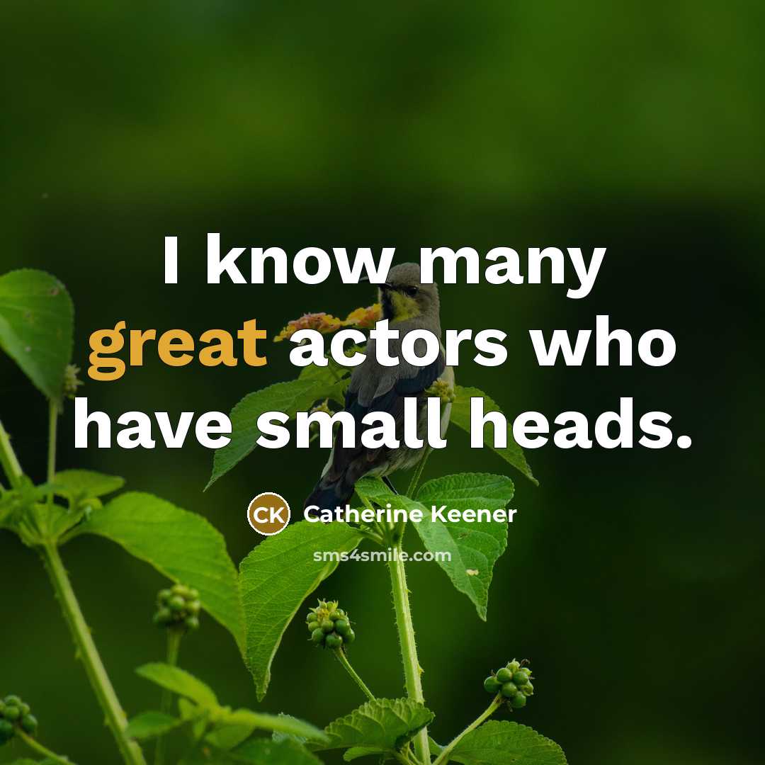 “I know many great actors who have small heads.…” quote by Catherine Keener