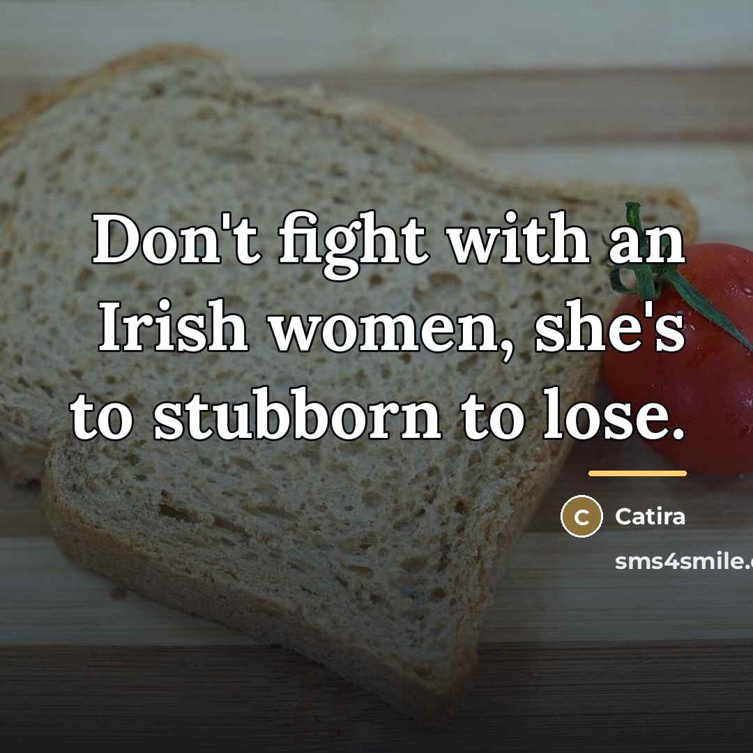 “Don't fight with an Irish women, she's to stubborn to…” quote by Catira