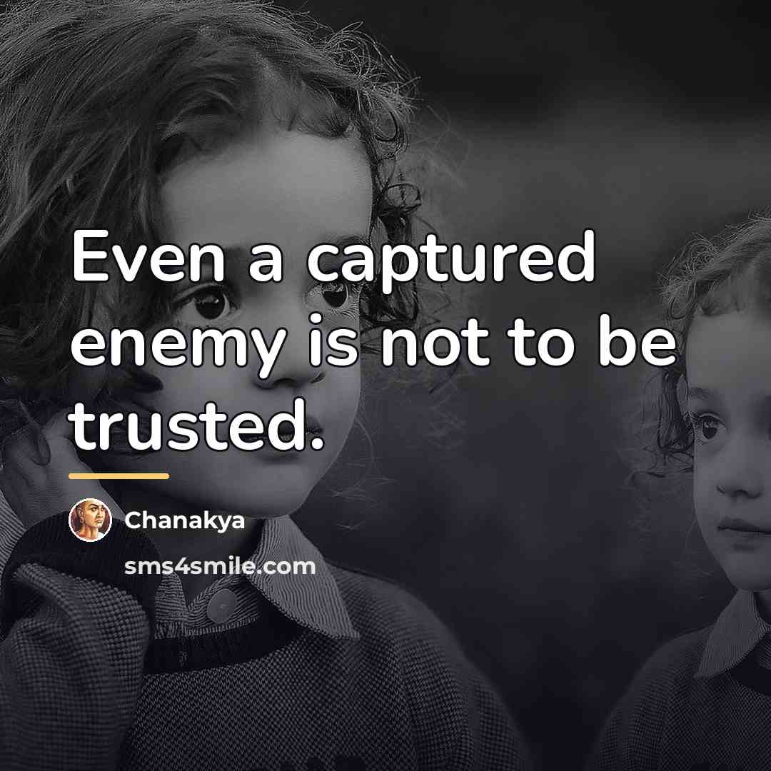 “Even a captured enemy is not to be trusted.…” quote by Chanakya