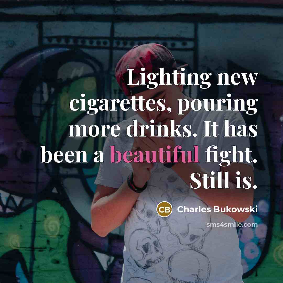 “Lighting new cigarettes, pouring more drinks. It has been a…” quote by Charles Bukowski