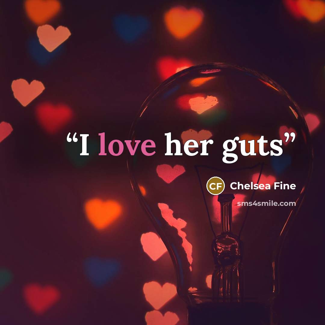 “I love her guts” quote by Chelsea Fine