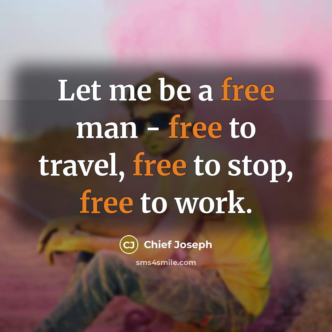 “Let me be a free man - free to travel,…” quote by Chief Joseph