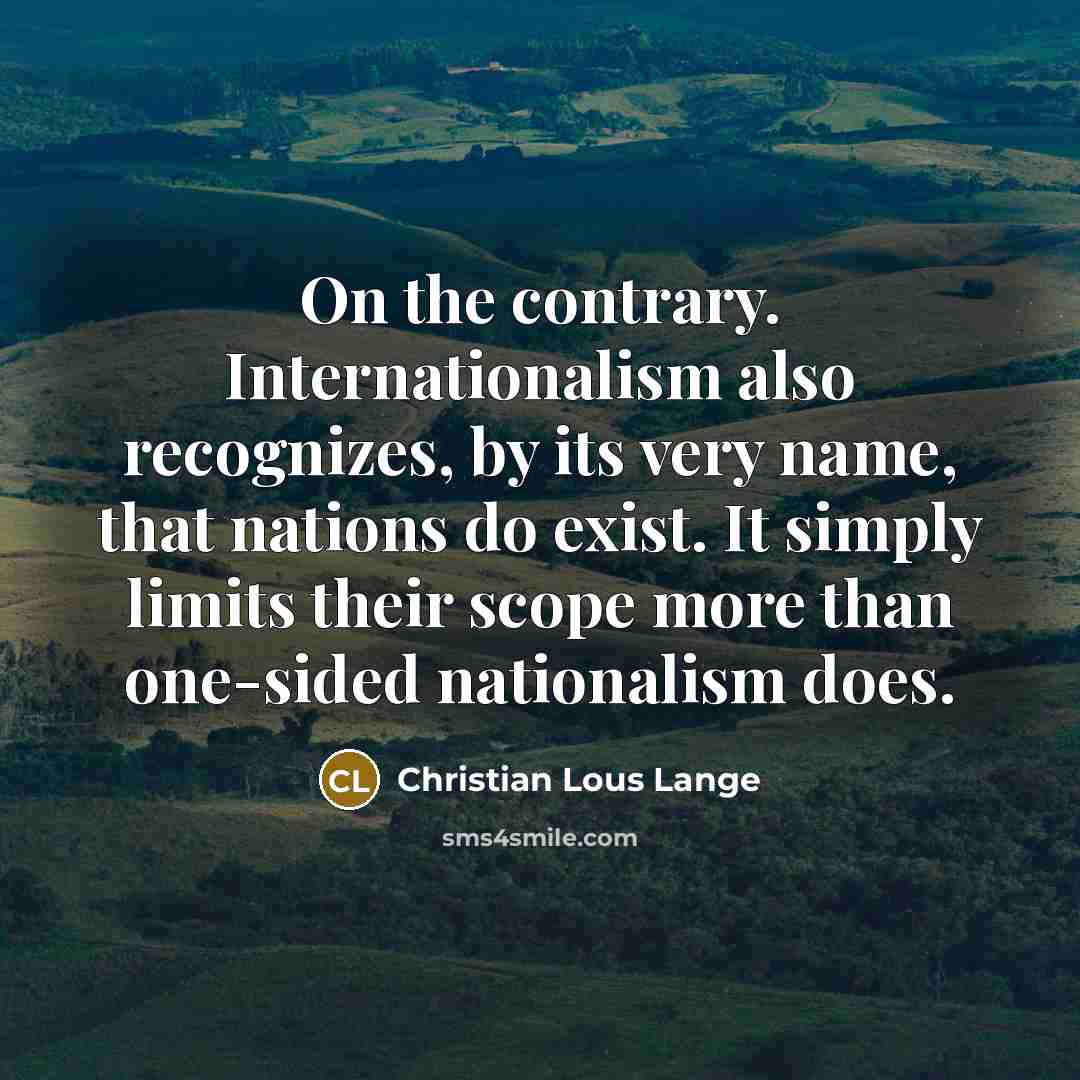 “On the contrary. Internationalism also recognizes, by its very name,…” quote by Christian Lous Lange