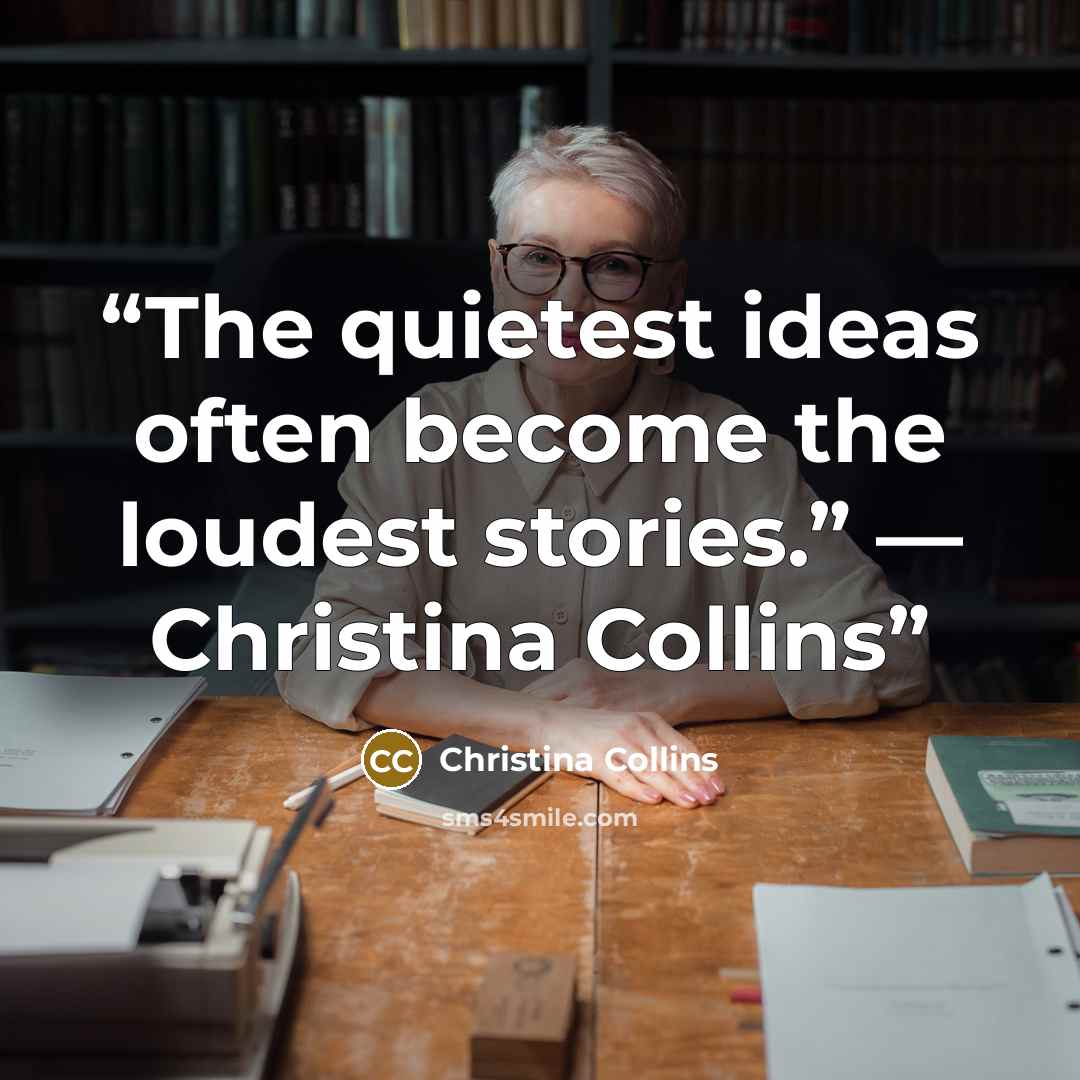“The quietest ideas often become the loudest stories.” — Christina Collins” quote by Christina Collins