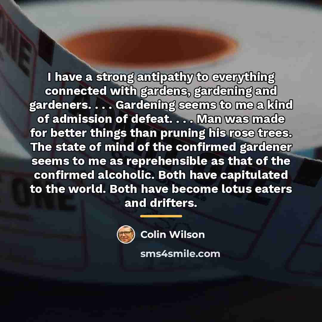 “I have a strong antipathy to everything connected with gardens,…” quote by Colin Wilson