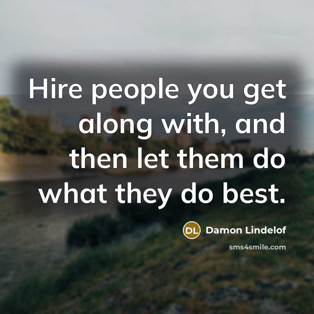 “Hire people you get along with, and then let them do what they do best.” quote by Damon Lindelof