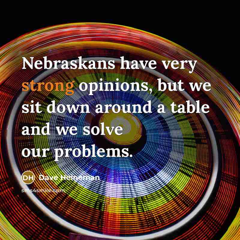 “Nebraskans have very strong opinions, but we sit down around…” quote by Dave Heineman