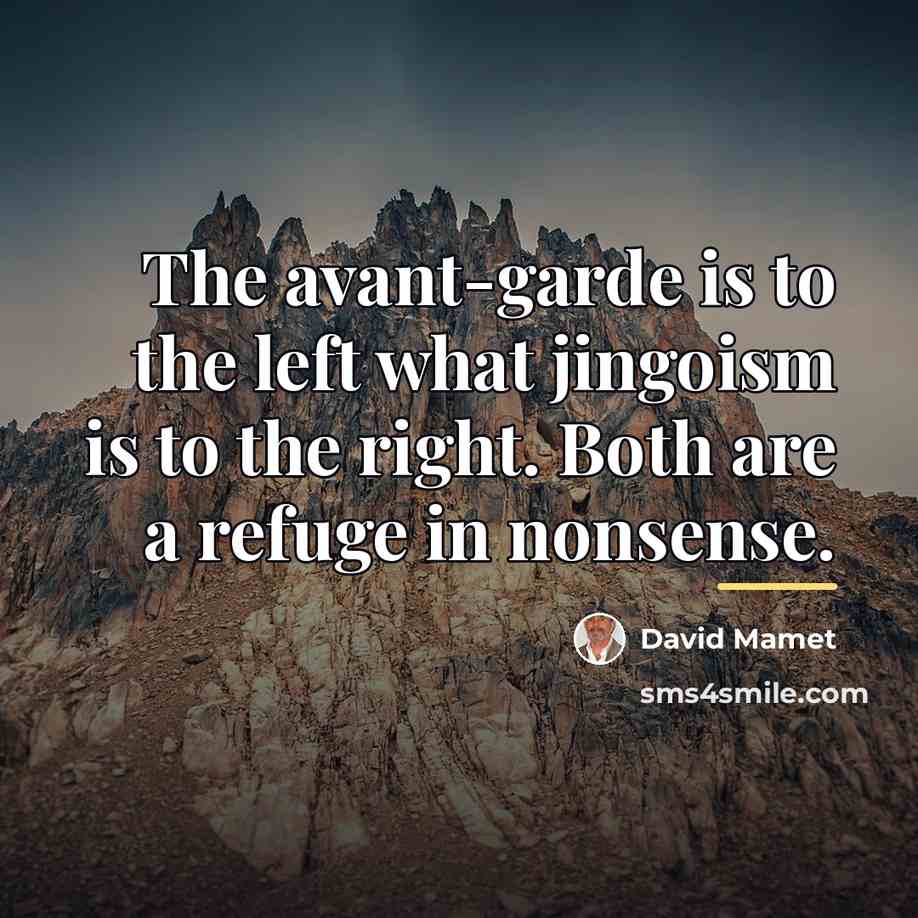 “The avant-garde is to the left what jingoism is to…” quote by David Mamet