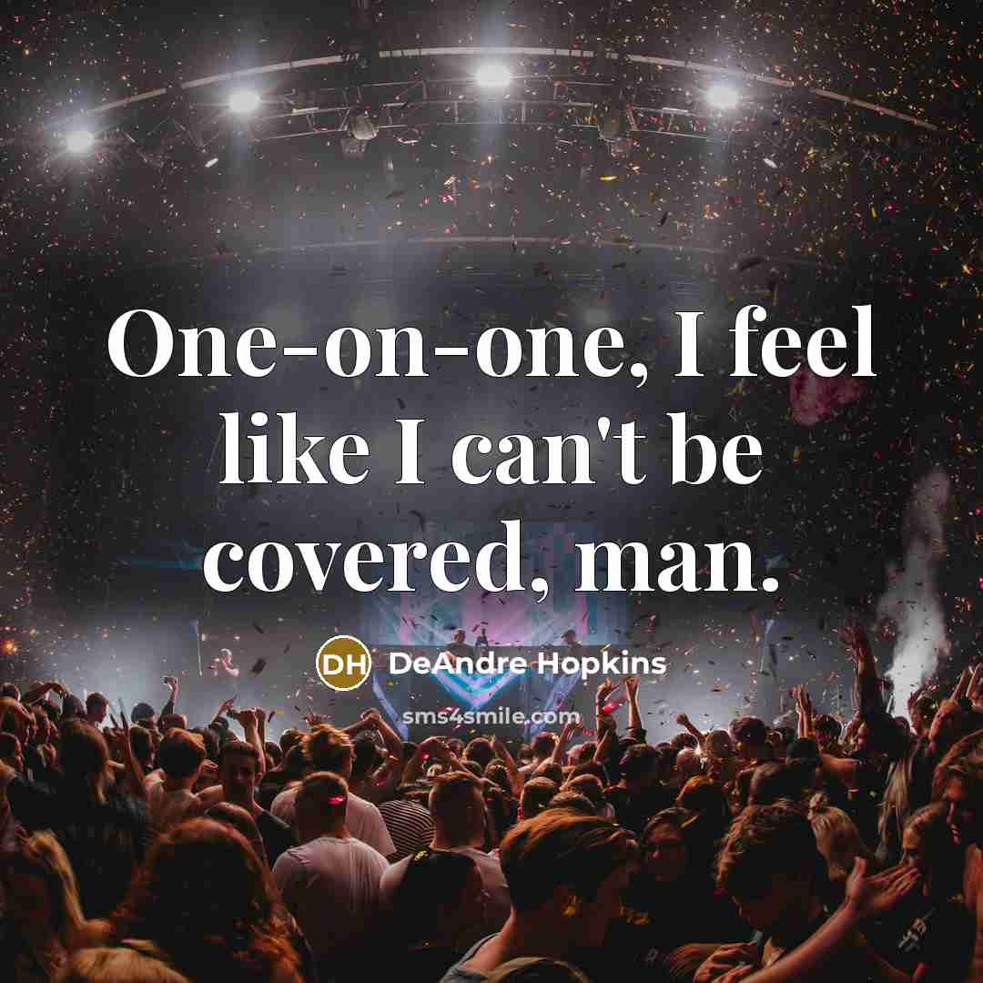 “One-on-one, I feel like I can't be covered, man.” quote by DeAndre Hopkins