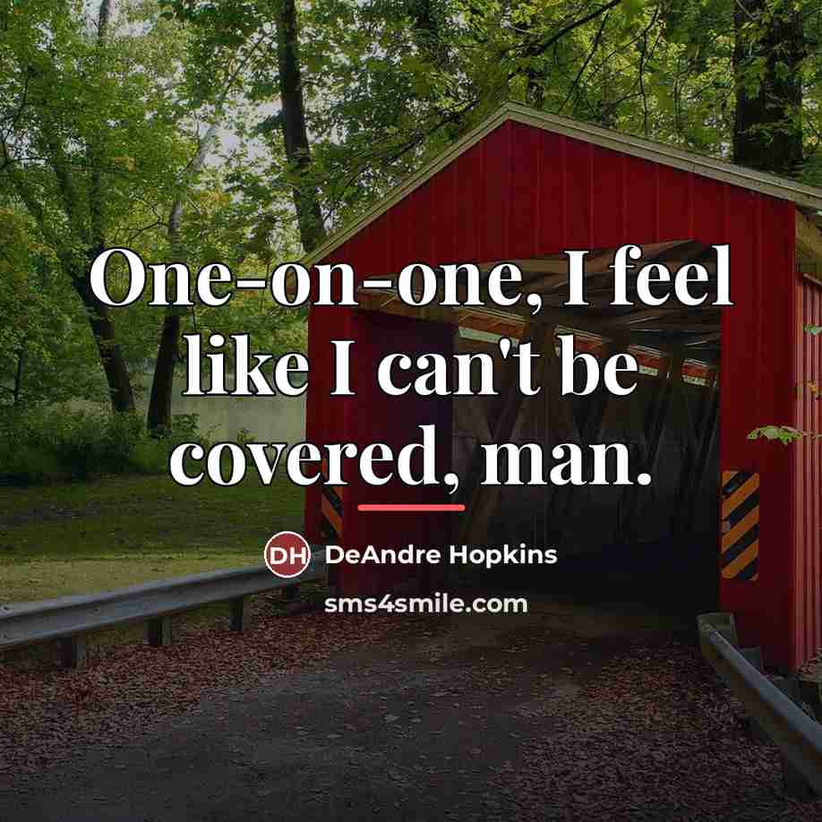 “One-on-one, I feel like I can't be covered, man.…” quote by DeAndre Hopkins