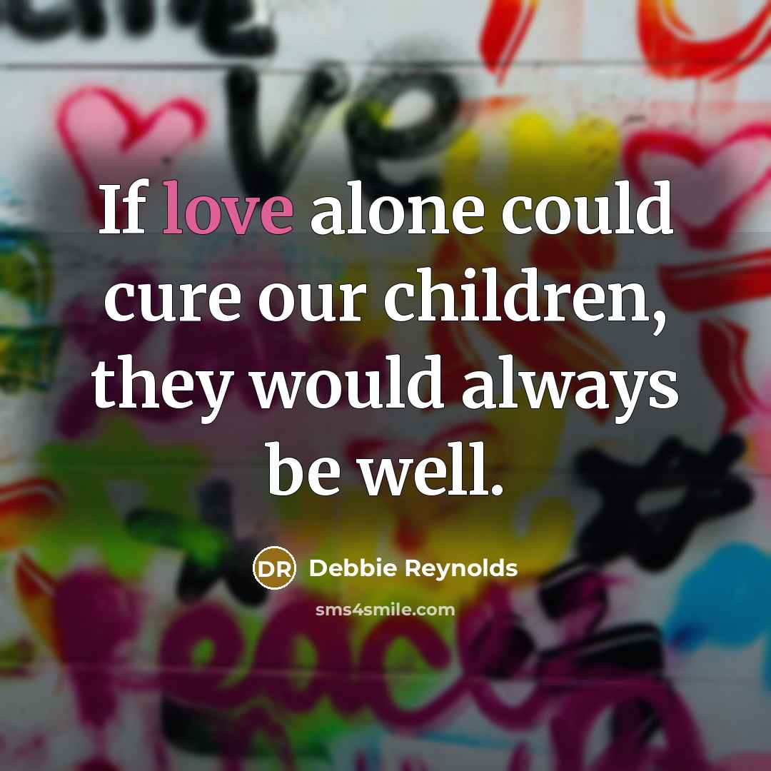 “If love alone could cure our children, they would always…” quote by Debbie Reynolds