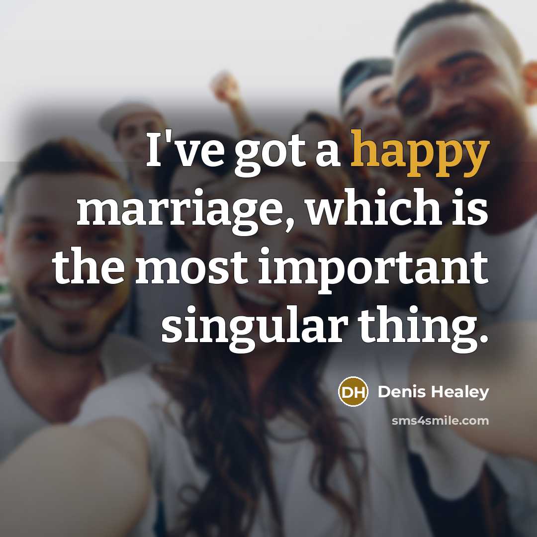 “I've got a happy marriage, which is the most important…” quote by Denis Healey