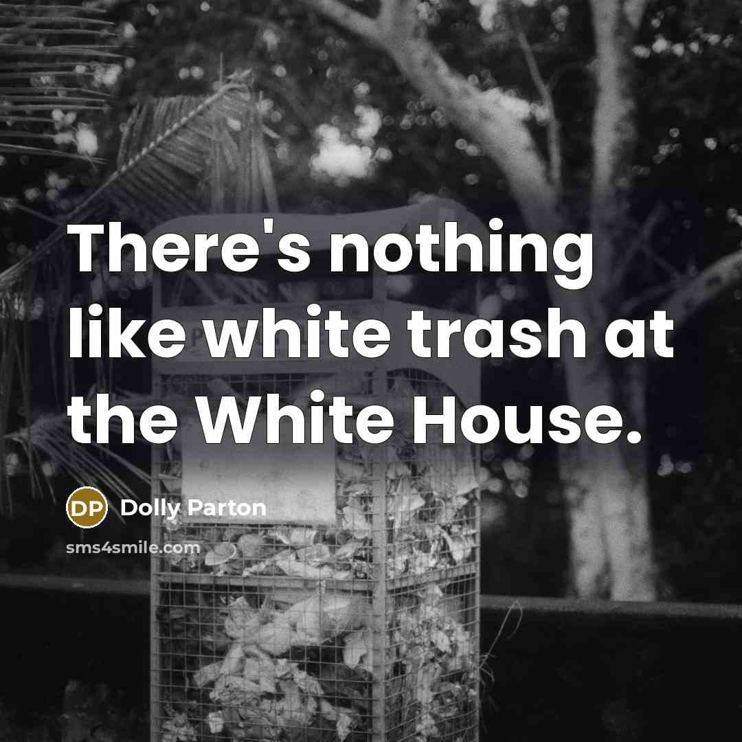 “There's nothing like white trash at the White House.…” quote by Dolly Parton