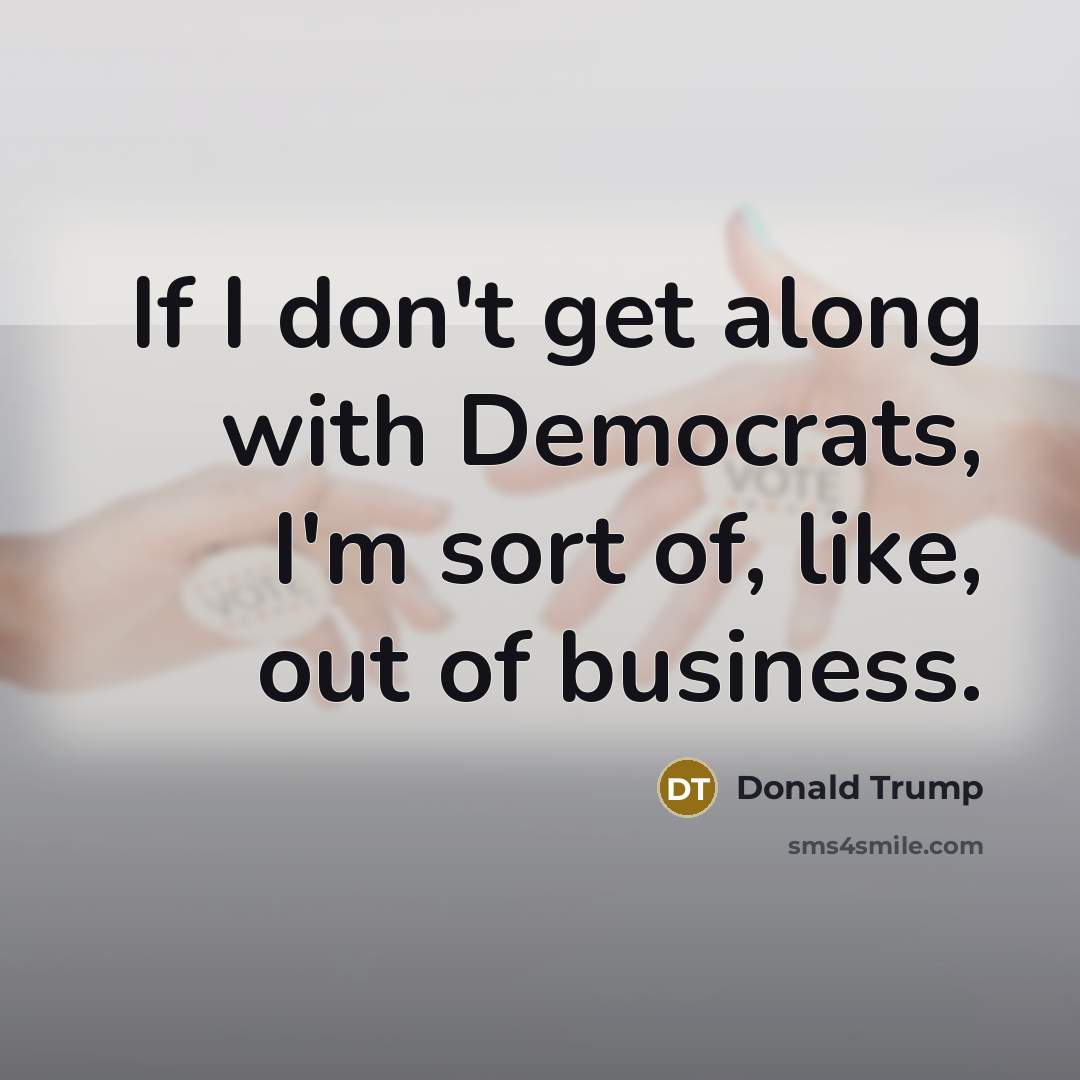 “If I don't get along with Democrats, I'm sort of,…” quote by Donald Trump