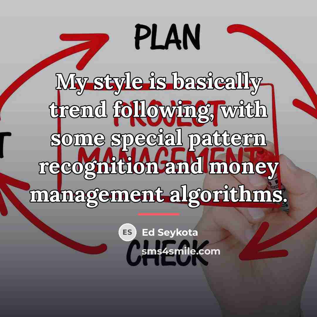 “My style is basically trend following, with some special pattern…” quote by Ed Seykota