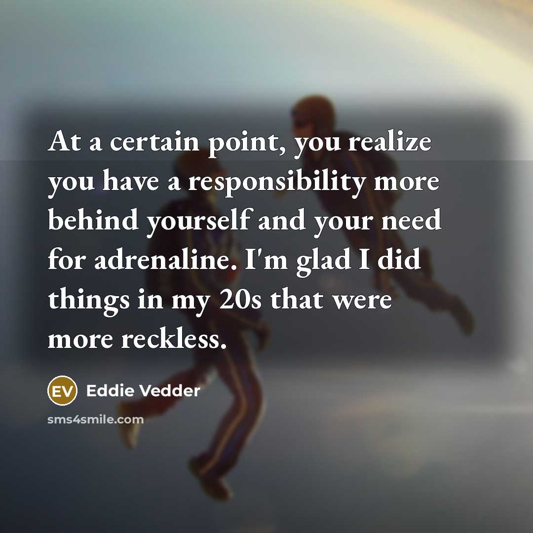 “At a certain point, you realize you have a responsibility…” quote by Eddie Vedder