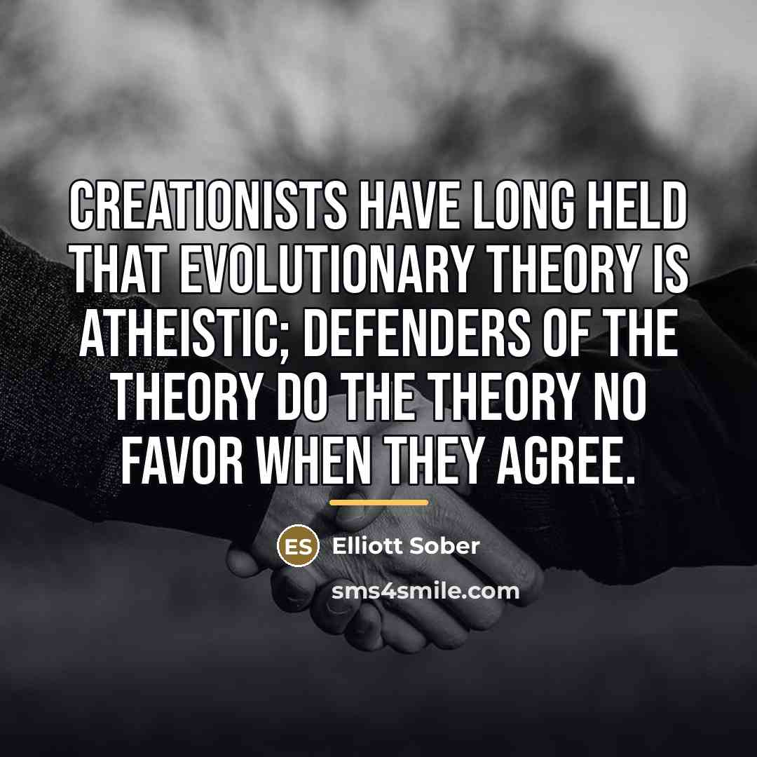 “Creationists have long held that evolutionary theory is atheistic; defenders…” quote by Elliott Sober