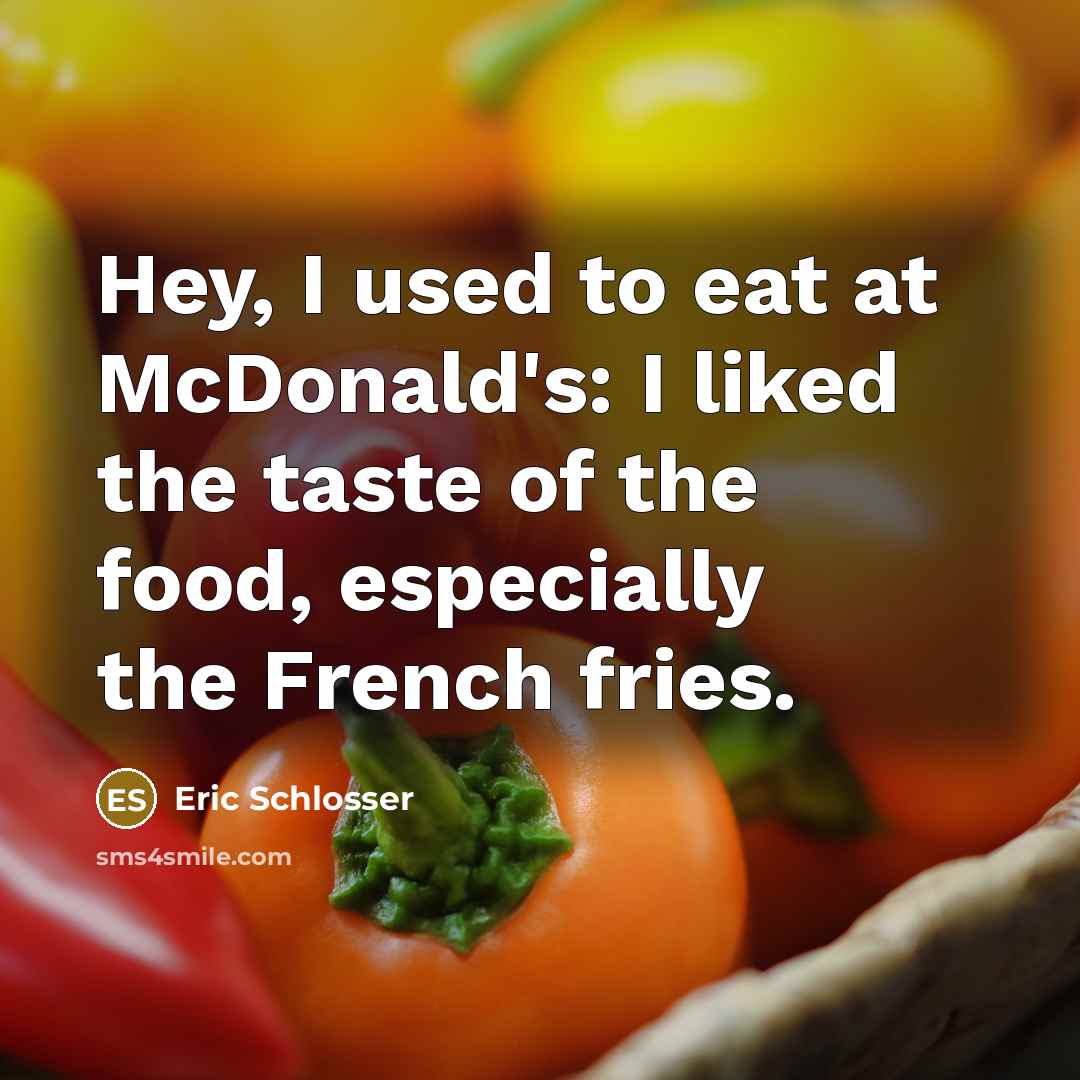 “Hey, I used to eat at McDonald's: I liked the…” quote by Eric Schlosser
